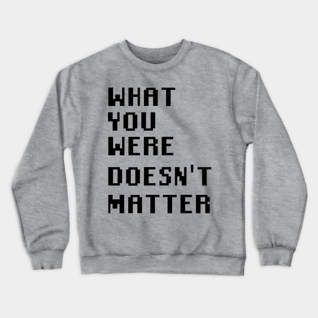 What you were doesn't matter Crewneck Sweatshirt by Quality Products